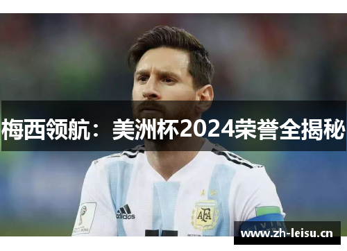 梅西领航：美洲杯2024荣誉全揭秘