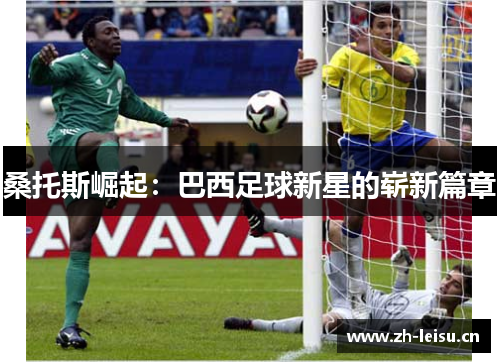 桑托斯崛起：巴西足球新星的崭新篇章