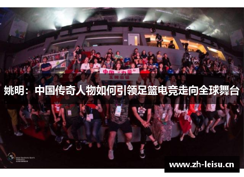 姚明：中国传奇人物如何引领足篮电竞走向全球舞台