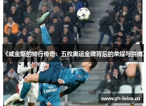 《威金斯的骑行传奇：五枚奥运金牌背后的荣耀与拼搏》