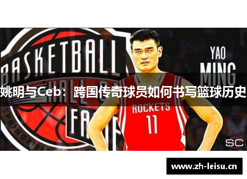 姚明与Ceb：跨国传奇球员如何书写篮球历史