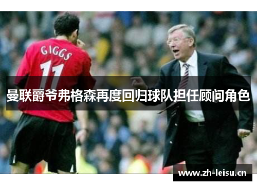 曼联爵爷弗格森再度回归球队担任顾问角色