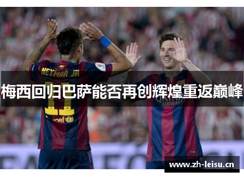 梅西回归巴萨能否再创辉煌重返巅峰
