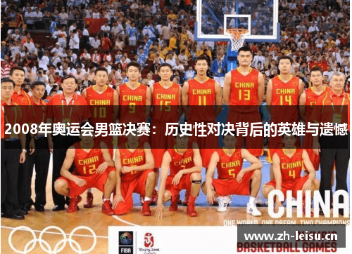 2008年奥运会男篮决赛：历史性对决背后的英雄与遗憾