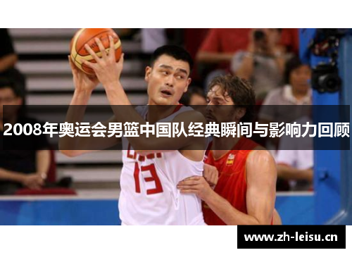 2008年奥运会男篮中国队经典瞬间与影响力回顾